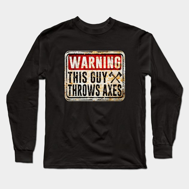 Axe Throwing - Warning This Guy Throws Axes Long Sleeve T-Shirt by Kudostees